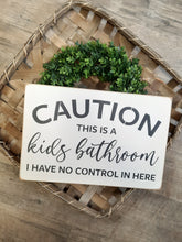 Load image into Gallery viewer, Caution This Is A Kids Barhroom I Have No Contol In Here Wood Sign