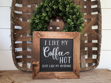 Load image into Gallery viewer, I Like My Coffee Hot Just Like My Husband, Rustic Framed Wood Sign