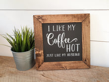 Load image into Gallery viewer, I Like My Coffee Hot Just Like My Husband, Rustic Framed Wood Sign