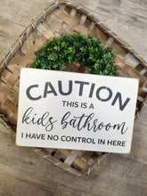 Load image into Gallery viewer, Caution This Is A Kids Barhroom I Have No Contol In Here Wood Sign
