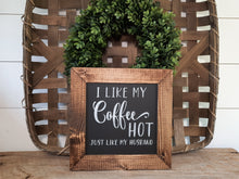 Load image into Gallery viewer, I Like My Coffee Hot Just Like My Husband, Rustic Framed Wood Sign

