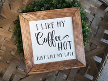 Load image into Gallery viewer, I Like My Coffee Hot Just Like My Wife Framed Wood Sign
