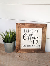 Load image into Gallery viewer, coffee bar decor, I like my coffee hot just like my wife, rustic framed wood sign
