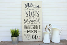 Load image into Gallery viewer, A woman with all sons will be surrounded by handsome men the rest of her life.  Painted Wood Sign Home Decor
