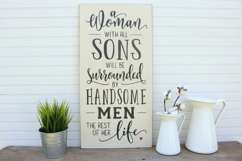 A woman with all sons will be surrounded by handsome men the rest of her life.  Painted Wood Sign Home Decor